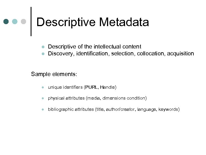 Descriptive Metadata l l Descriptive of the intellectual content Discovery, identification, selection, collocation, acquisition