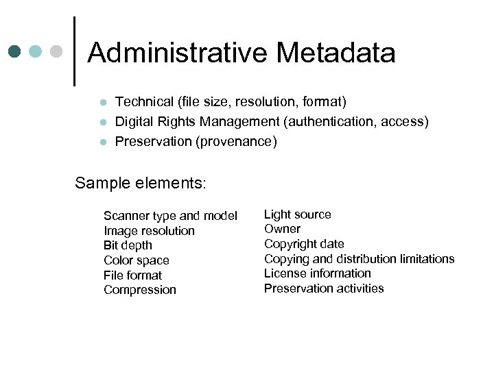 Administrative Metadata l l l Technical (file size, resolution, format) Digital Rights Management (authentication,