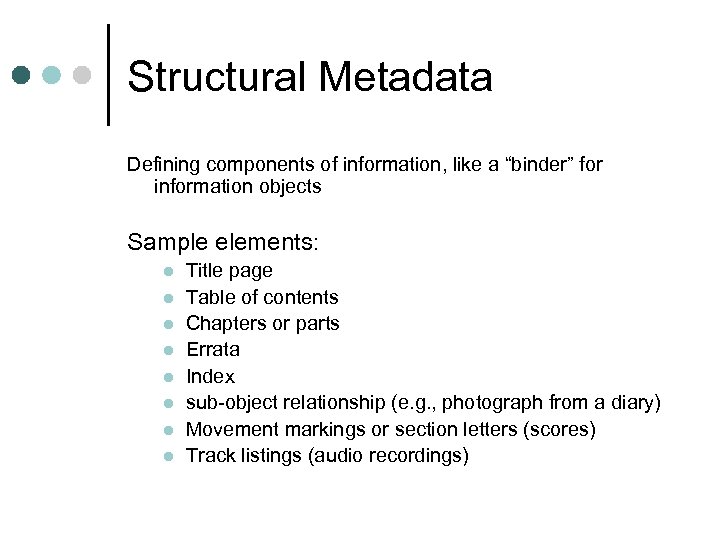 Structural Metadata Defining components of information, like a “binder” for information objects Sample elements: