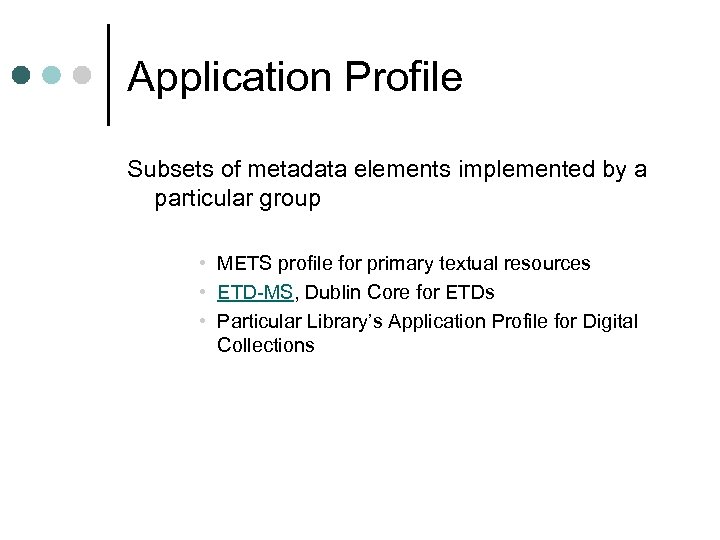 Application Profile Subsets of metadata elements implemented by a particular group • METS profile