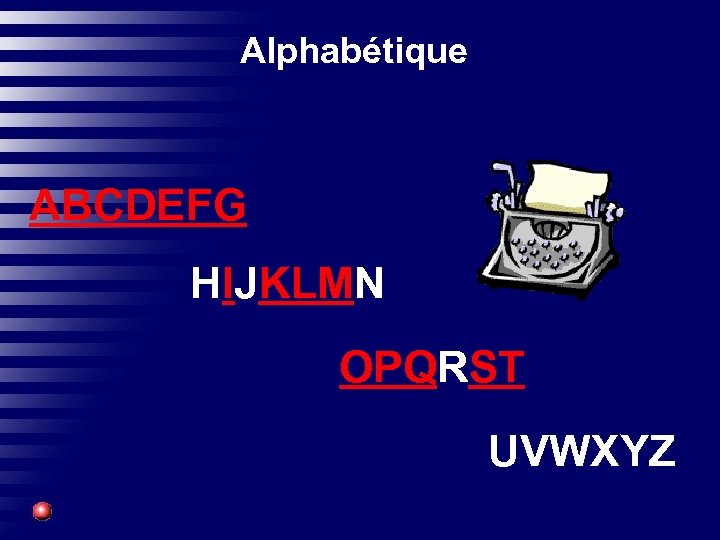 Alphabétique ABCDEFG HIJKLMN OPQRST UVWXYZ 
