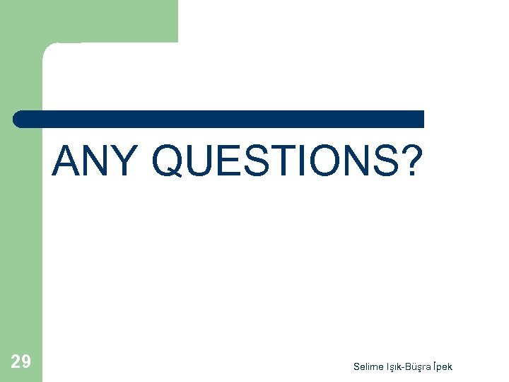 ANY QUESTIONS? 29 Selime Işık-Büşra İpek 