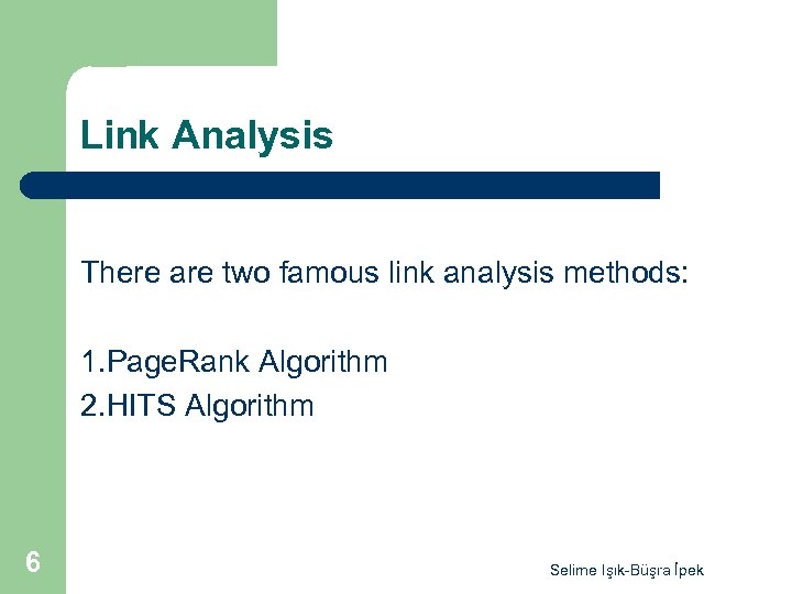 Link Analysis There are two famous link analysis methods: 1. Page. Rank Algorithm 2.