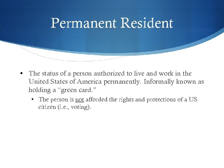 Permanent Resident • The status of a person authorized to live and work in