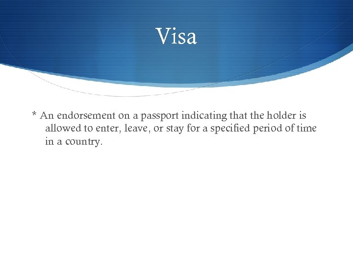 Visa * An endorsement on a passport indicating that the holder is allowed to