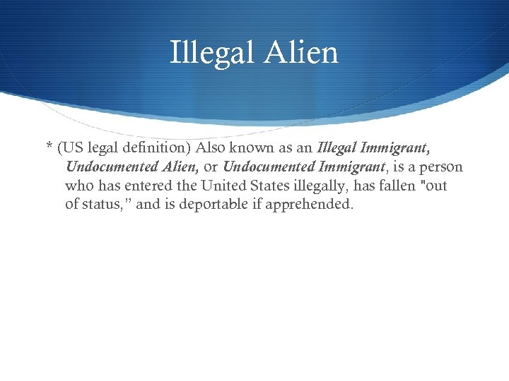 Illegal Alien * (US legal definition) Also known as an Illegal Immigrant, Undocumented Alien,