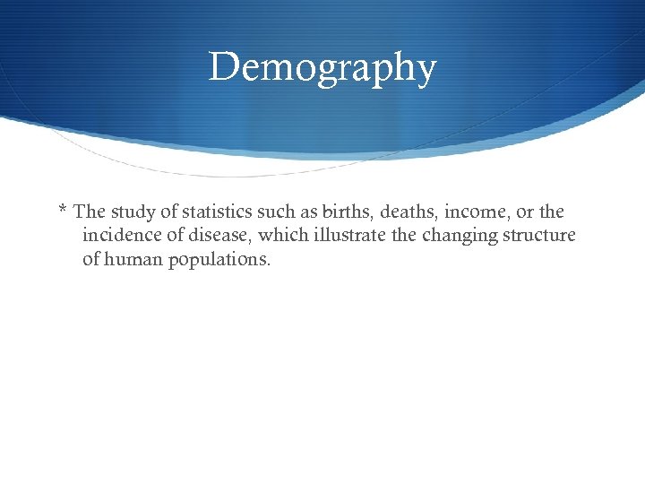 Demography * The study of statistics such as births, deaths, income, or the incidence