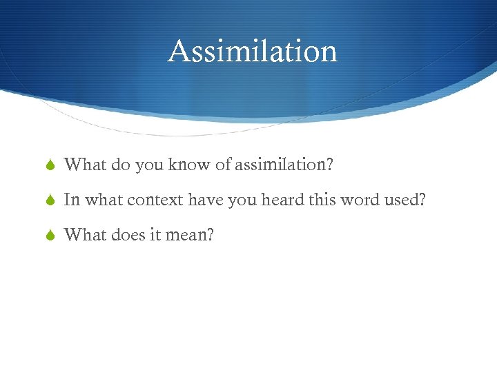 Assimilation What do you know of assimilation? In what context have you heard this