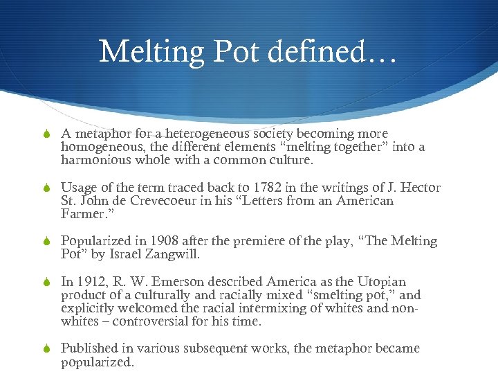 Melting Pot defined… A metaphor for a heterogeneous society becoming more homogeneous, the different