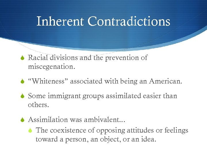 Inherent Contradictions Racial divisions and the prevention of miscegenation. “Whiteness” associated with being an