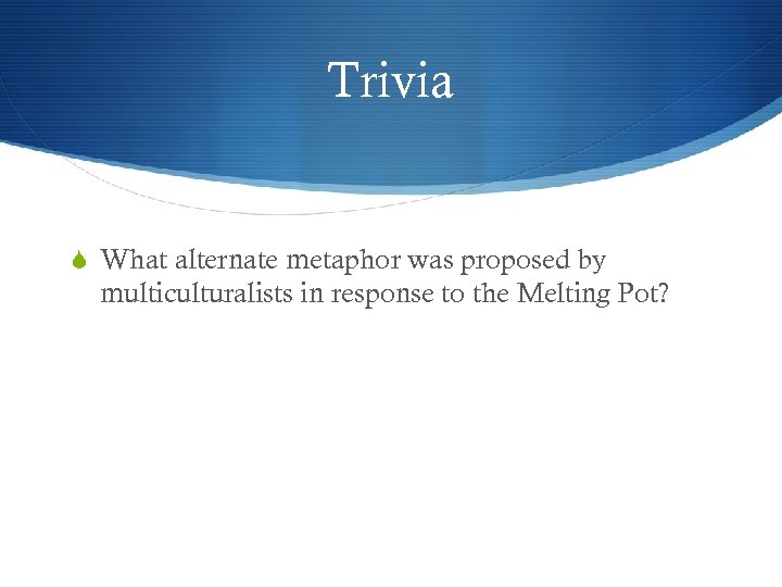 Trivia What alternate metaphor was proposed by multiculturalists in response to the Melting Pot?