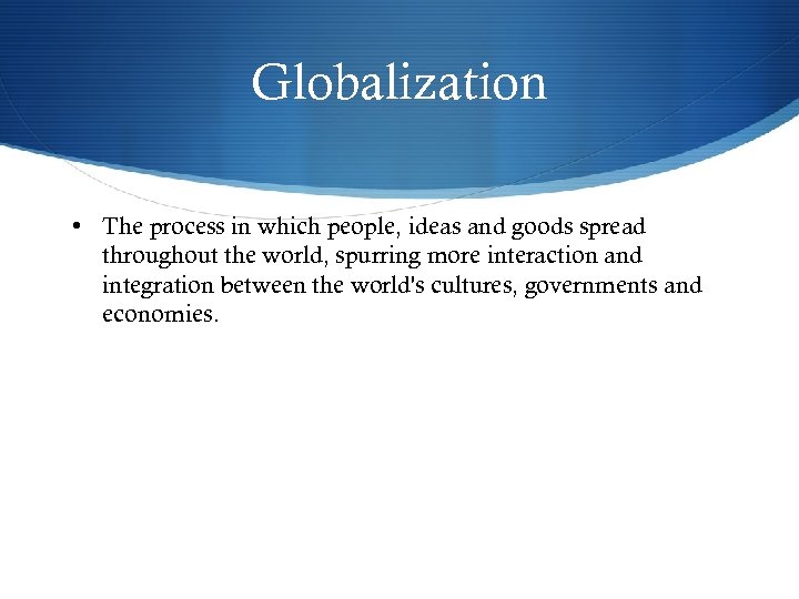 Globalization • The process in which people, ideas and goods spread throughout the world,