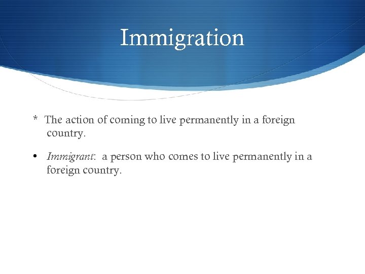 Immigration * The action of coming to live permanently in a foreign country. •