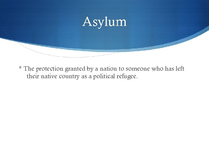 Asylum * The protection granted by a nation to someone who has left their