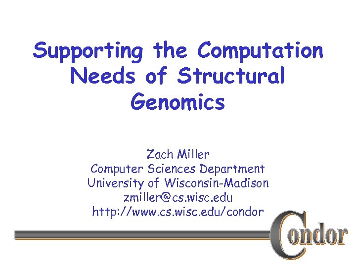 Supporting the Computation Needs of Structural Genomics Zach Miller Computer Sciences Department University of