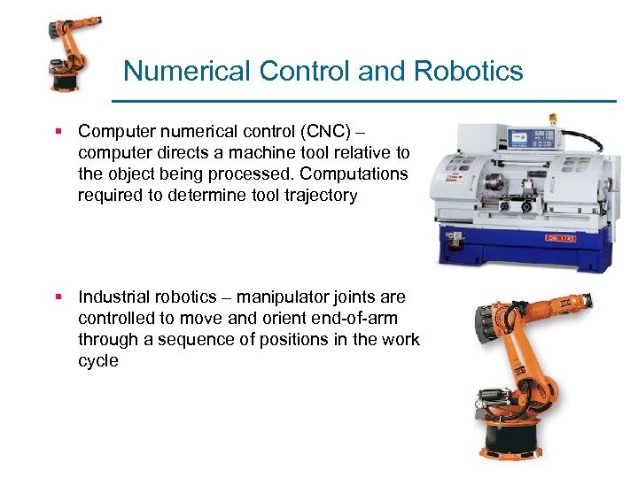 Numerical Control and Robotics § Computer numerical control (CNC) – computer directs a machine