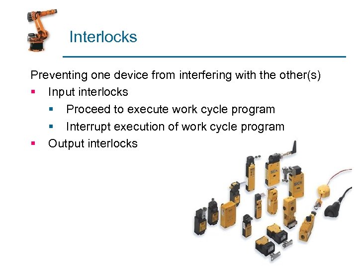 Interlocks Preventing one device from interfering with the other(s) § Input interlocks § Proceed