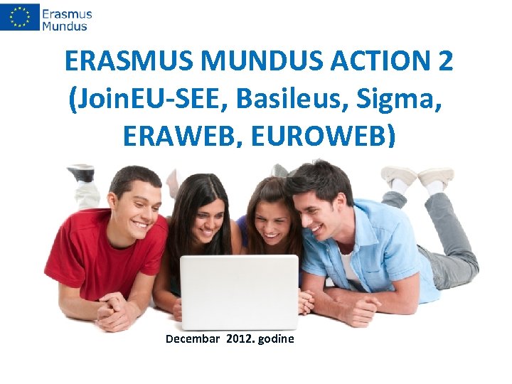 ERASMUS MUNDUS ACTION 2 (Join. EU-SEE, Basileus, Sigma, ERAWEB, EUROWEB) Decembar 2012. godine 