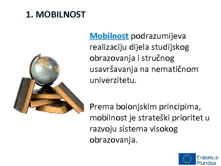 1. MOBILNOST Mobilnost podrazumijeva realizaciju dijela studijskog obrazovanja i stručnog usavršavanja na nematičnom univerzitetu.