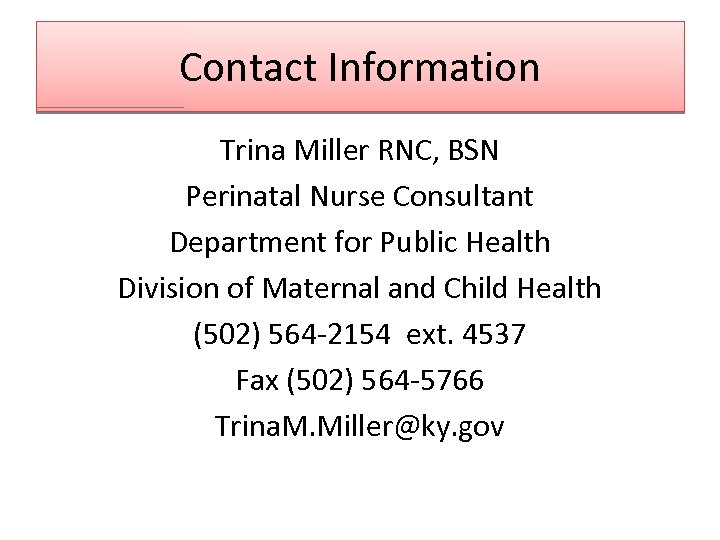 Contact Information Trina Miller RNC, BSN Perinatal Nurse Consultant Department for Public Health Division