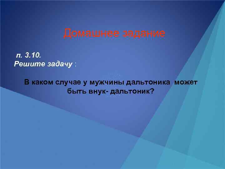 Домашнее задание п. 3. 10. Решите задачу : В каком случае у мужчины дальтоника