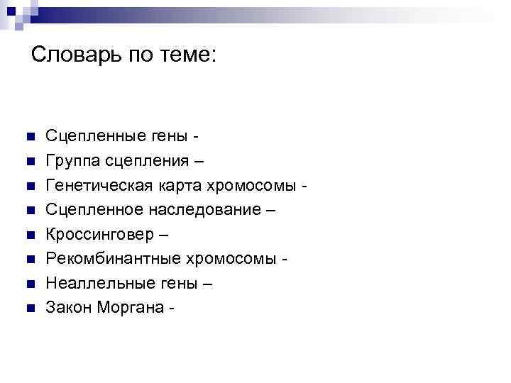 Словарь по теме: n n n n Сцепленные гены Группа сцепления – Генетическая карта