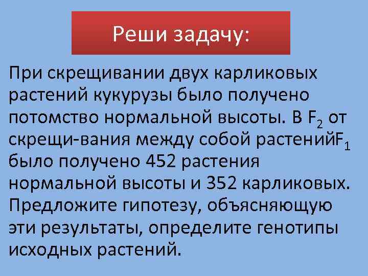 Реши задачу: При скрещивании двух карликовых растений кукурузы было получено потомство нормальной высоты. В