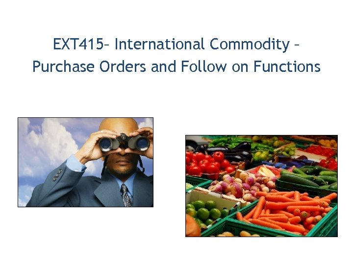 EXT 415– International Commodity – Purchase Orders and Follow on Functions 