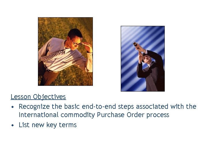 Lesson Objectives • Recognize the basic end-to-end steps associated with the International commodity Purchase