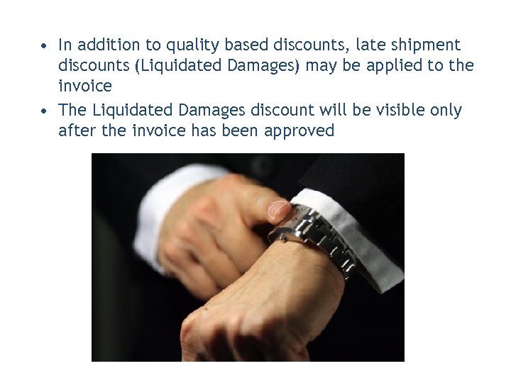  • In addition to quality based discounts, late shipment discounts (Liquidated Damages) may