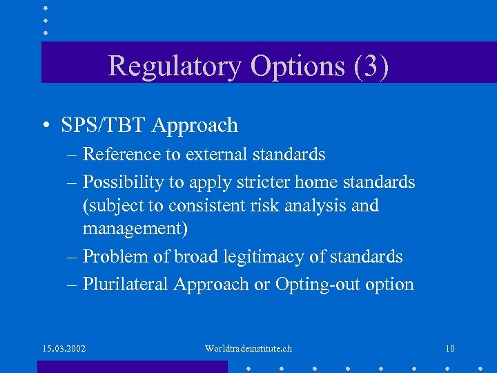 Regulatory Options (3) • SPS/TBT Approach – Reference to external standards – Possibility to