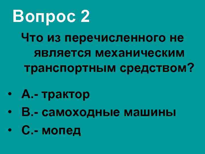 Вопрос 2 Что из перечисленного не является механическим транспортным средством? • А. - трактор