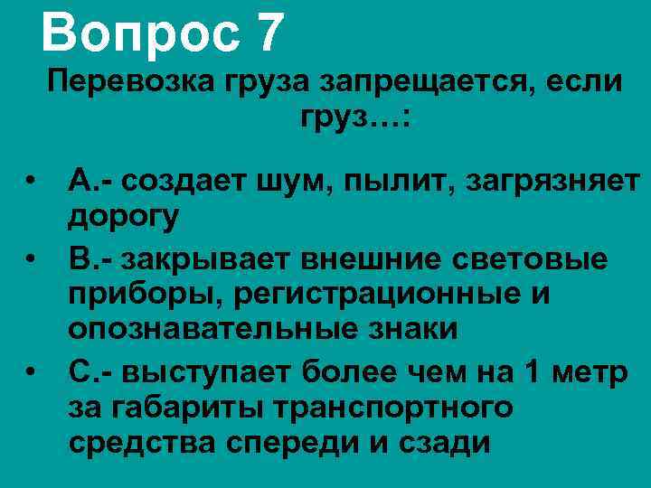 Вопрос 7 Перевозка груза запрещается, если груз…: • А. - создает шум, пылит, загрязняет