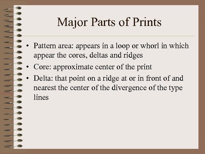 Major Parts of Prints • Pattern area: appears in a loop or whorl in