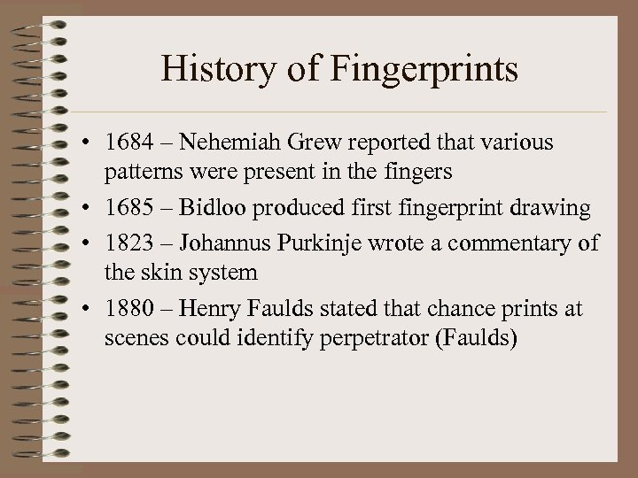 History of Fingerprints • 1684 – Nehemiah Grew reported that various patterns were present