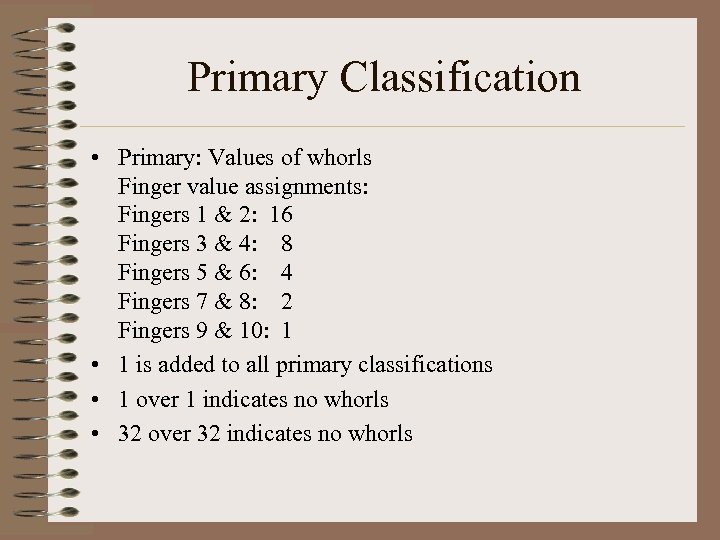 Primary Classification • Primary: Values of whorls Finger value assignments: Fingers 1 & 2: