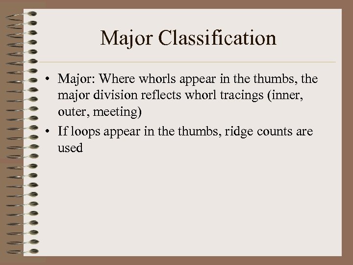 Major Classification • Major: Where whorls appear in the thumbs, the major division reflects