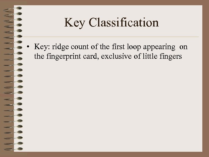 Key Classification • Key: ridge count of the first loop appearing on the fingerprint