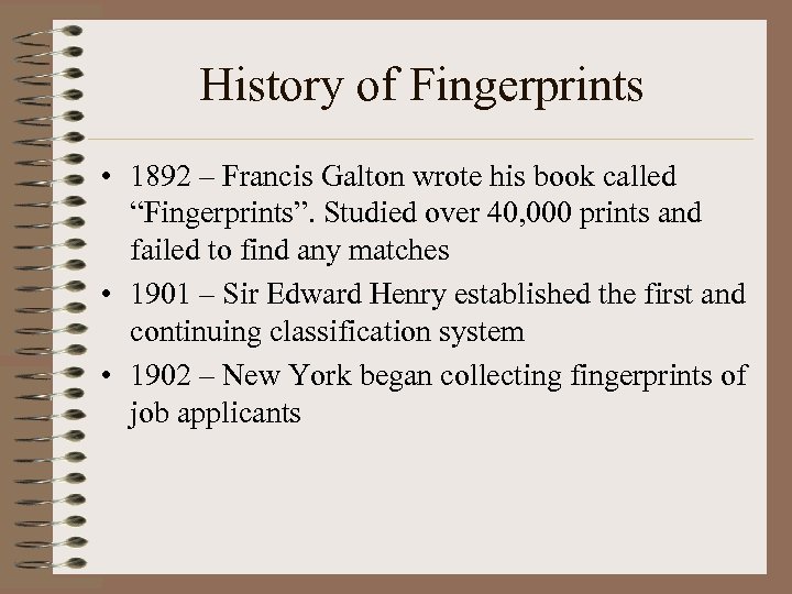 History of Fingerprints • 1892 – Francis Galton wrote his book called “Fingerprints”. Studied