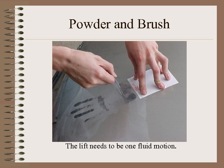 Powder and Brush The lift needs to be one fluid motion. 