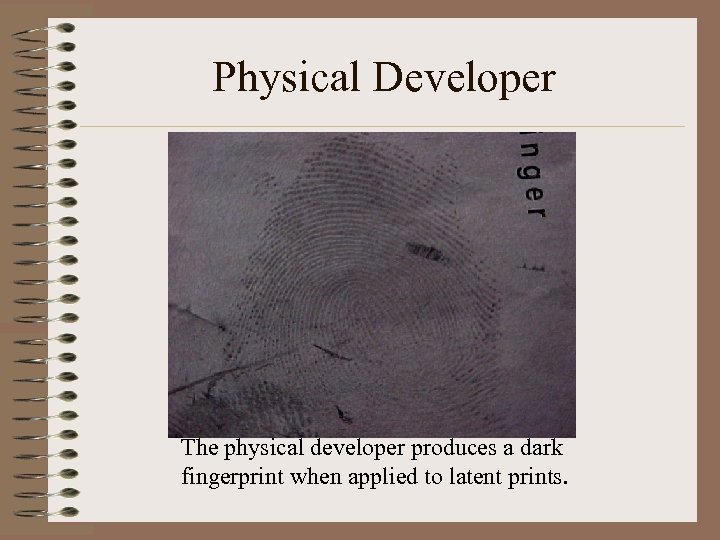 Physical Developer The physical developer produces a dark fingerprint when applied to latent prints.