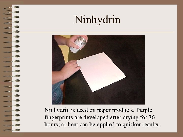 Ninhydrin is used on paper products. Purple fingerprints are developed after drying for 36