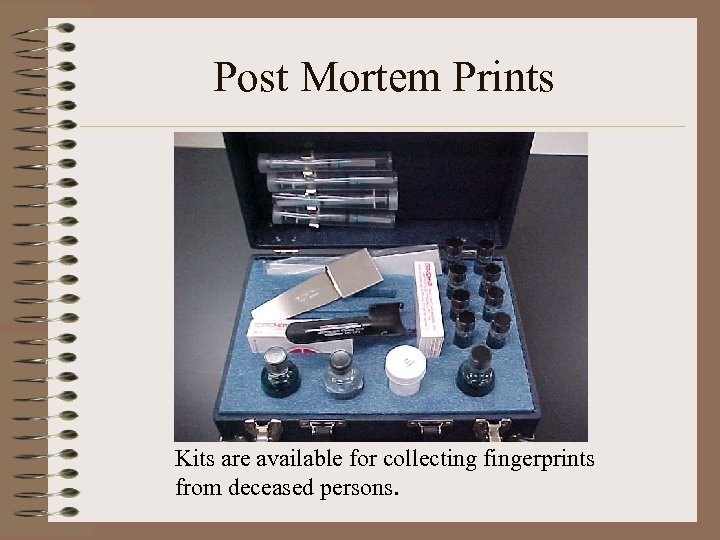 Post Mortem Prints Kits are available for collecting fingerprints from deceased persons. 