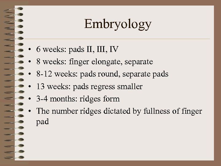 Embryology • • • 6 weeks: pads II, IV 8 weeks: finger elongate, separate