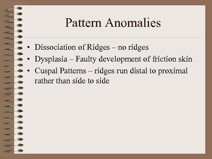 Pattern Anomalies • Dissociation of Ridges – no ridges • Dysplasia – Faulty development