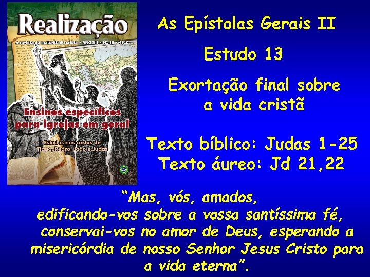 As Epístolas Gerais II Estudo 13 Exortação final sobre a vida cristã Texto bíblico: