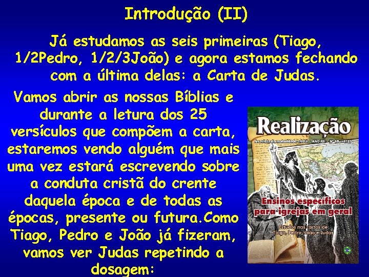 Introdução (II) Já estudamos as seis primeiras (Tiago, 1/2 Pedro, 1/2/3 João) e agora