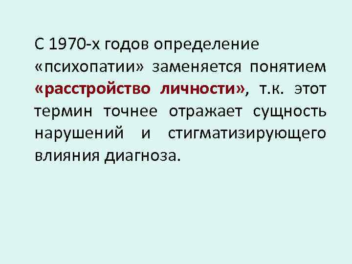 С 1970 -х годов определение «психопатии» заменяется понятием «расстройство личности» , т. к. этот