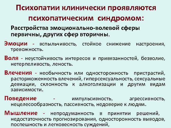 Психопатии клинически проявляются психопатическим синдромом: Расстройства эмоционально-волевой сферы первичны, других сфер вторичны. Эмоции -