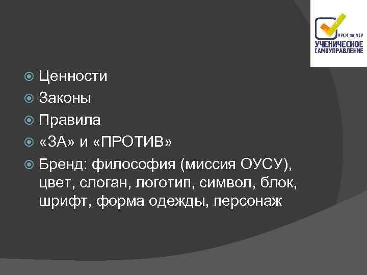 Ценности Законы Правила «ЗА» и «ПРОТИВ» Бренд: философия (миссия ОУСУ), цвет, слоган, логотип, символ,